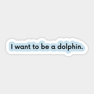 I want to be a dolphin Sticker